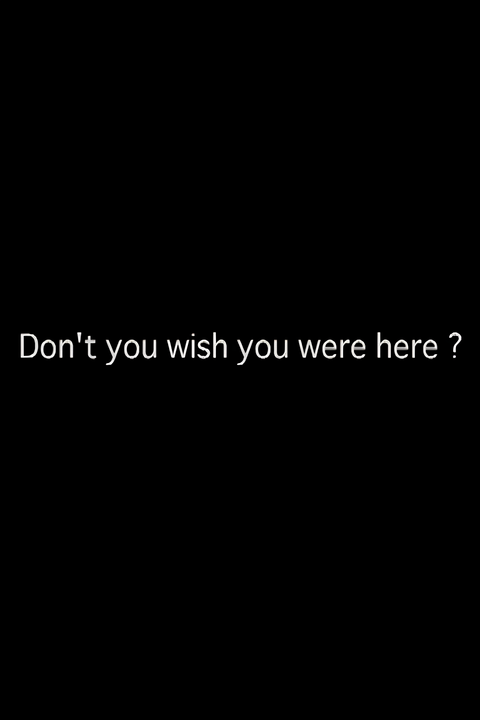 Don’t you wish you were here?